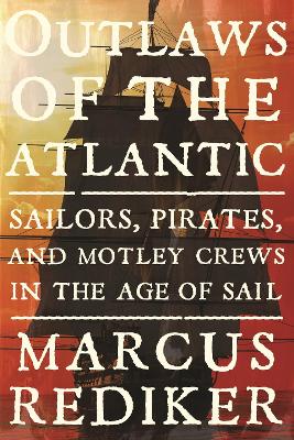 Outlaws of the Atlantic by Marcus Rediker