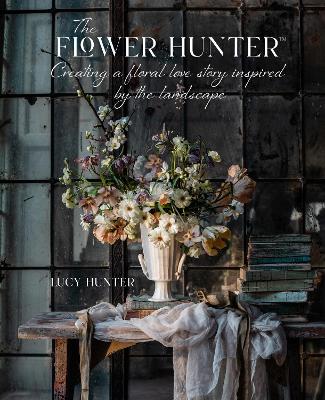 The Flower Hunter: Creating a Floral Love Story Inspired by the Landscape book