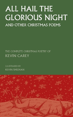 All Hail the Glorious Night (and other Christmas poems): The Complete Christmas Poetry of Kevin Carey book