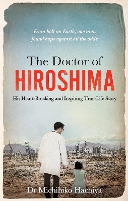 The Doctor of Hiroshima: His heart-breaking and inspiring true life story book