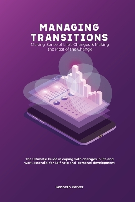 Managing transistions - Making Sense of Life's Changes & Making the Most of the Change, The Ultimate Guide in coping with changes in life and work essential for Self help and personal development book