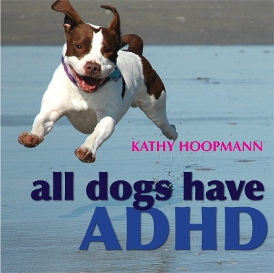 All Dogs Have ADHD by Kathy Hoopmann