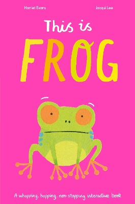 This Is Frog: A whopping, hopping, non-stopping interactive book by Harriet Evans