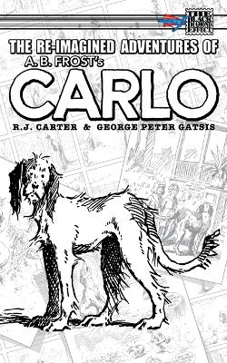 The Re-Imagined Adventures of A.B. Frost's Carlo by R J Carter