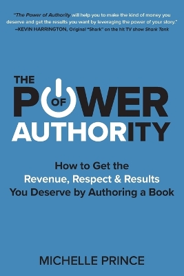 The Power of Authority: How to Get the Revenue, Respect & Results You Deserve by Authoring a Book by Michelle Prince