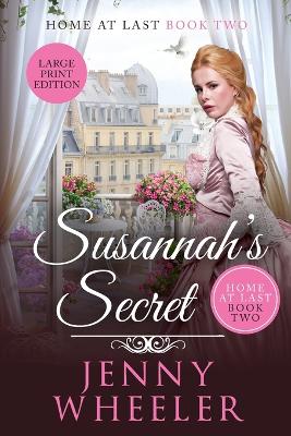 Susannah's Secret Large Print Edition, Home At Last #2 by Jenny Wheeler