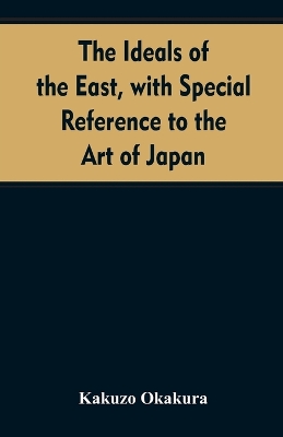 The ideals of the east, with special reference to the art of Japan book