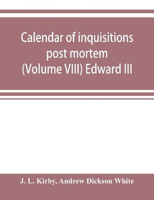 Calendar of inquisitions post mortem and other analogous documents preserved in the Public Record Office (Volume VIII) Edward III book