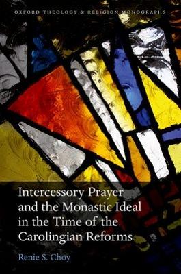 Intercessory Prayer and the Monastic Ideal in the Time of the Carolingian Reforms book