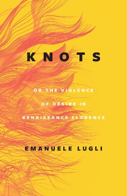 Knots, or the Violence of Desire in Renaissance Florence book