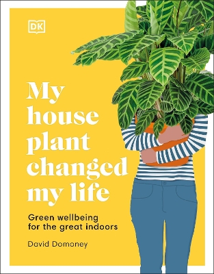 My House Plant Changed My Life: Green Wellbeing for the Great Indoors book