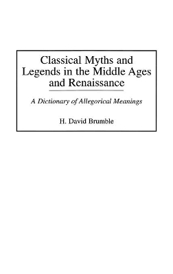 Classical Myths and Legends in the Middle Ages and Renaissance by H. David Brumble, III