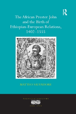 The The African Prester John and the Birth of Ethiopian-European Relations, 1402-1555 by Matteo Salvadore