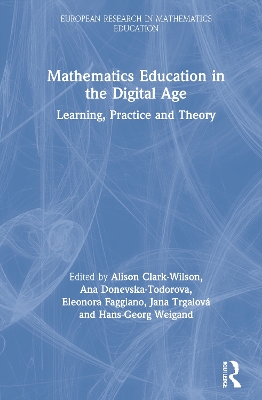 Mathematics Education in the Digital Age: Learning, Practice and Theory by Alison Clark-Wilson