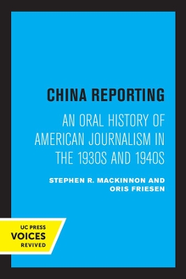 China Reporting: An Oral History of American Journalism in the 1930s and 1940s by Stephen R. MacKinnon