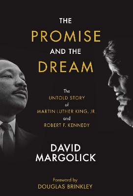 The The Promise and the Dream: The Untold Story of Martin Luther King, Jr. and Robert F. Kennedy by David Margolick