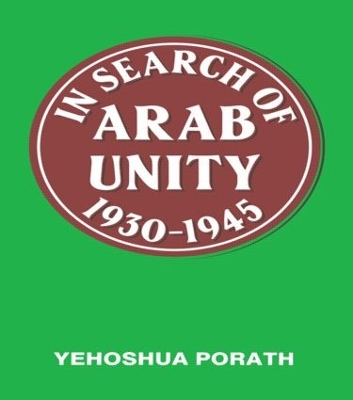 In Search of Arab Unity, 1930-45 by Yehoshua Porath
