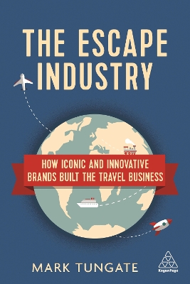 The The Escape Industry: How Iconic and Innovative Brands Built the Travel Business by Mark Tungate
