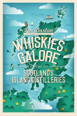 Whiskies Galore: A Tour of Scotland's Island Distilleries by Ian Buxton