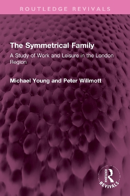 The Symmetrical Family: A Study of Work and Leisure in the London Region by Michael Young