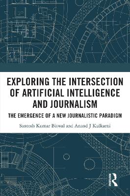 Exploring the Intersection of Artificial Intelligence and Journalism: The Emergence of a New Journalistic Paradigm by Santosh Kumar Biswal