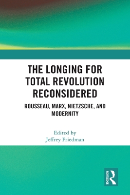 The Longing for Total Revolution Reconsidered: Rousseau, Marx, Nietzsche, and Modernity book