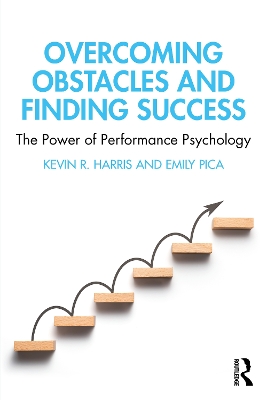 Overcoming Obstacles and Finding Success: The Power of Performance Psychology by Kevin R. Harris