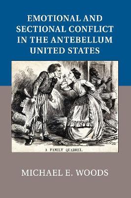 Emotional and Sectional Conflict in the Antebellum United States by Michael E. Woods