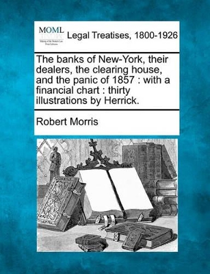 The Banks of New-York, Their Dealers, the Clearing House, and the Panic of 1857: With a Financial Chart: Thirty Illustrations by Herrick. book