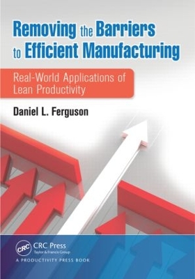 Removing the Barriers to Efficient Manufacturing by Daniel L. Ferguson