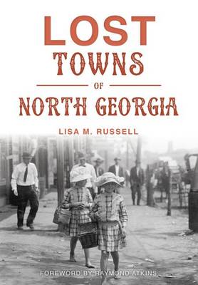 Lost Towns of North Georgia by Lisa M Russell