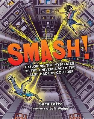 Smash! Exploring the Mysteries of the Universe with the Large Hadron Collider book