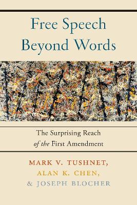 Free Speech Beyond Words: The Surprising Reach of the First Amendment by Mark V. Tushnet