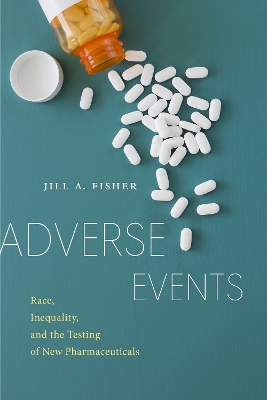 Adverse Events: Race, Inequality, and the Testing of New Pharmaceuticals by Jill A. Fisher