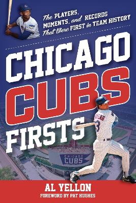 Chicago Cubs Firsts: The Players, Moments, and Records That Were First in Team History by Pat Hughes