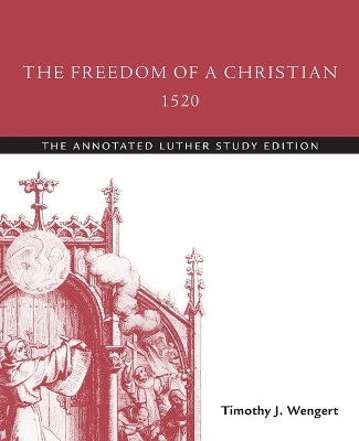 The Freedom of a Christian, 1520 by Timothy J. Wengert