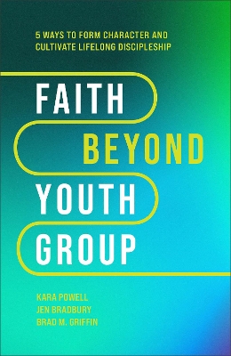 Faith Beyond Youth Group – Five Ways to Form Character and Cultivate Lifelong Discipleship book