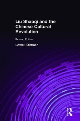 Liu Shaoqi and the Chinese Cultural Revolution by Lowell Dittmer