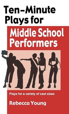 Ten-Minute Plays for Middle School Performers by Rebecca Young