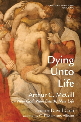 Dying Unto Life by Arthur C McGill