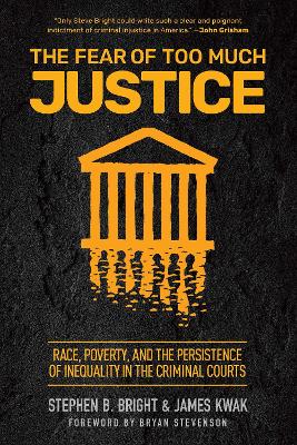 The Fear of Too Much Justice: Race, Poverty, and the Persistence of Inequality in the Criminal Courts book