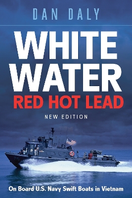 White Water Red Hot Lead: On Board U.S. Navy Swift Boats in Vietnam book