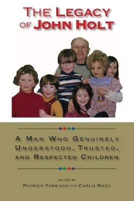 The Legacy of John Holt: A Man Who Genuinely Understood, Trusted, and Respected Children book