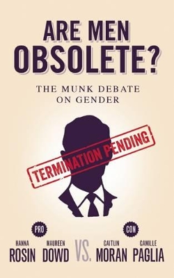 Are Men Obsolete?: The Munk Debate on Gender: Rosin and Dowd vs. Moran and Paglia book