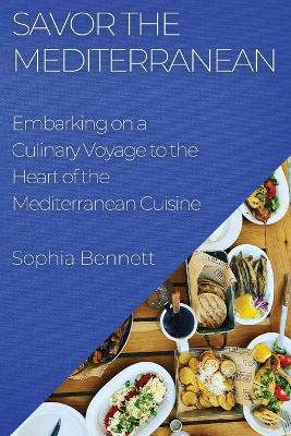 Savor the Mediterranean: Embarking on a Culinary Voyage to the Heart of the Mediterranean Cuisine book