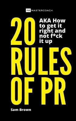 20 Rules of PR AKA - How to get it right and not f**k it up book