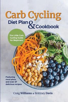 Carb Cycling Diet Plan & Cookbook: The Little Carb Cycling Guide for Beginners by Craig Williams