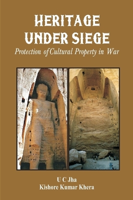 Heritage Under Siege: Protection of Cultural Property in War by U C Jha