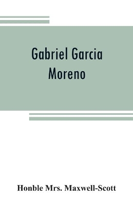 Gabriel Garcia Moreno: regenerator of Ecuador book