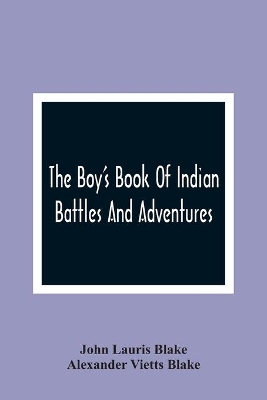 The Boy'S Book Of Indian Battles And Adventures: With Anecdotes About Them: Illustrated With Ten Engravings book